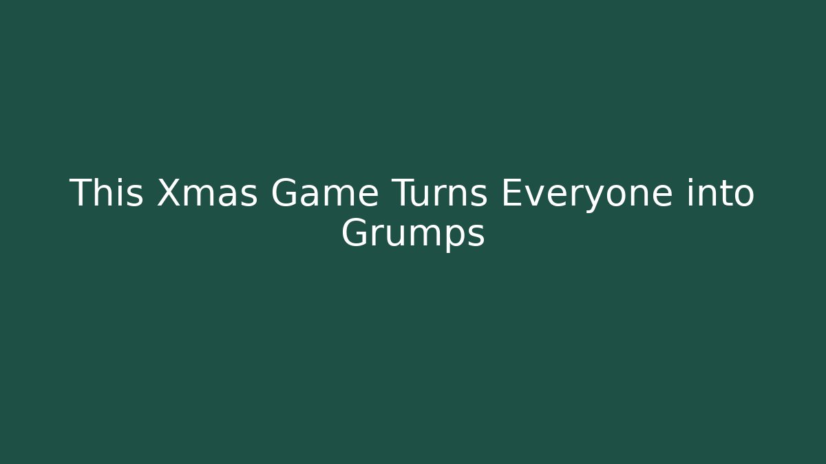 This Xmas Game Turns Everyone into Grumps