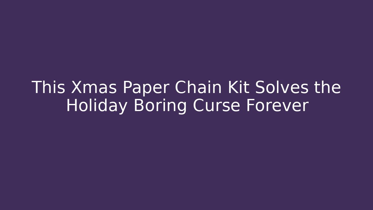 This Xmas Paper Chain Kit Solves the Holiday Boring Curse Forever
