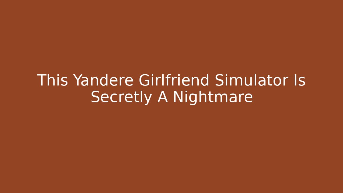 This Yandere Girlfriend Simulator Is Secretly A Nightmare - Felix Cat Insurance