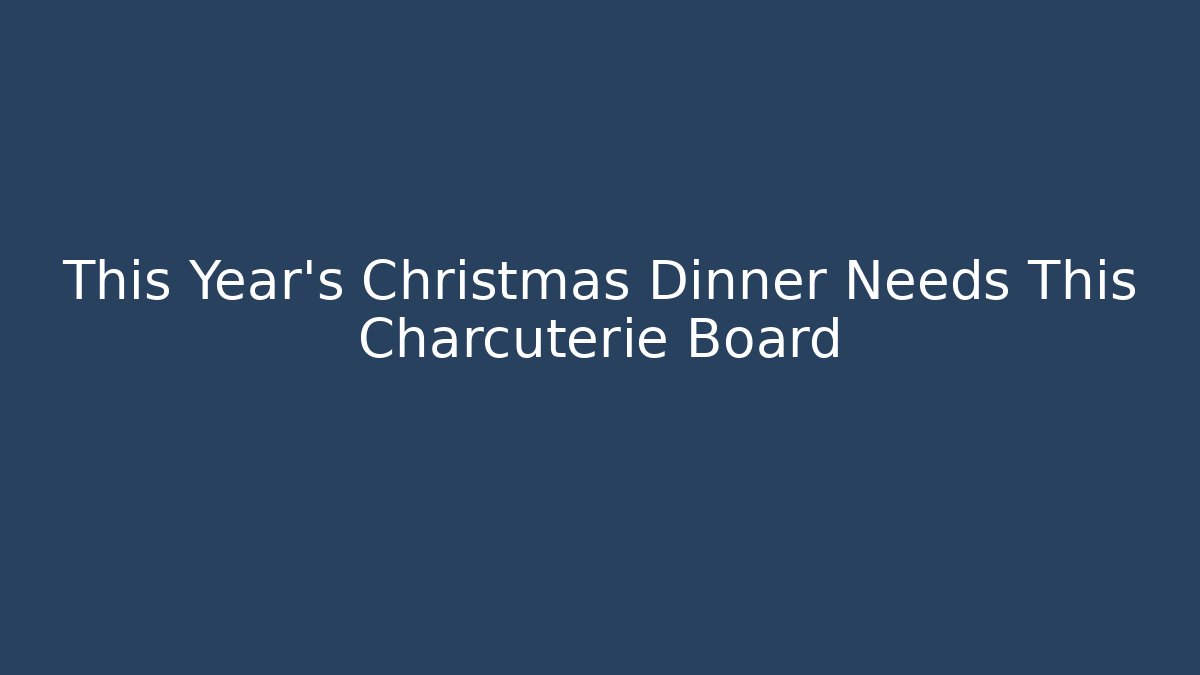 This Year's Christmas Dinner Needs This Charcuterie Board - Felix Cat Insurance