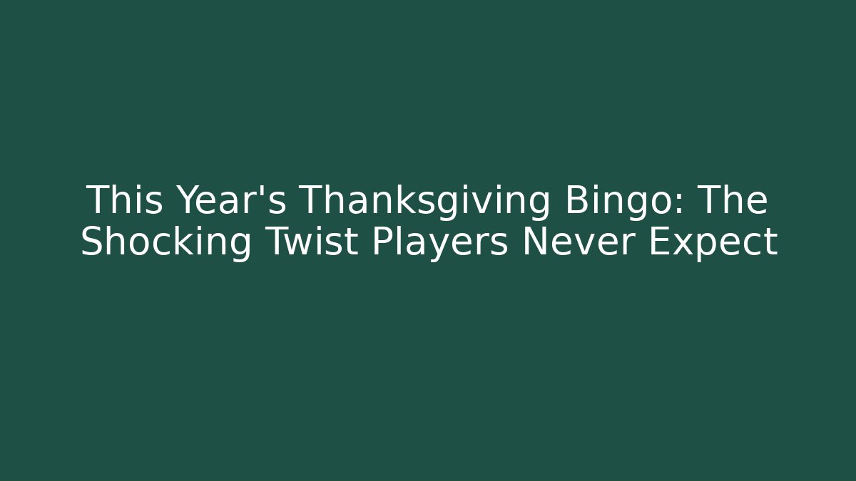 This Year's Thanksgiving Bingo: The Shocking Twist Players Never Expect