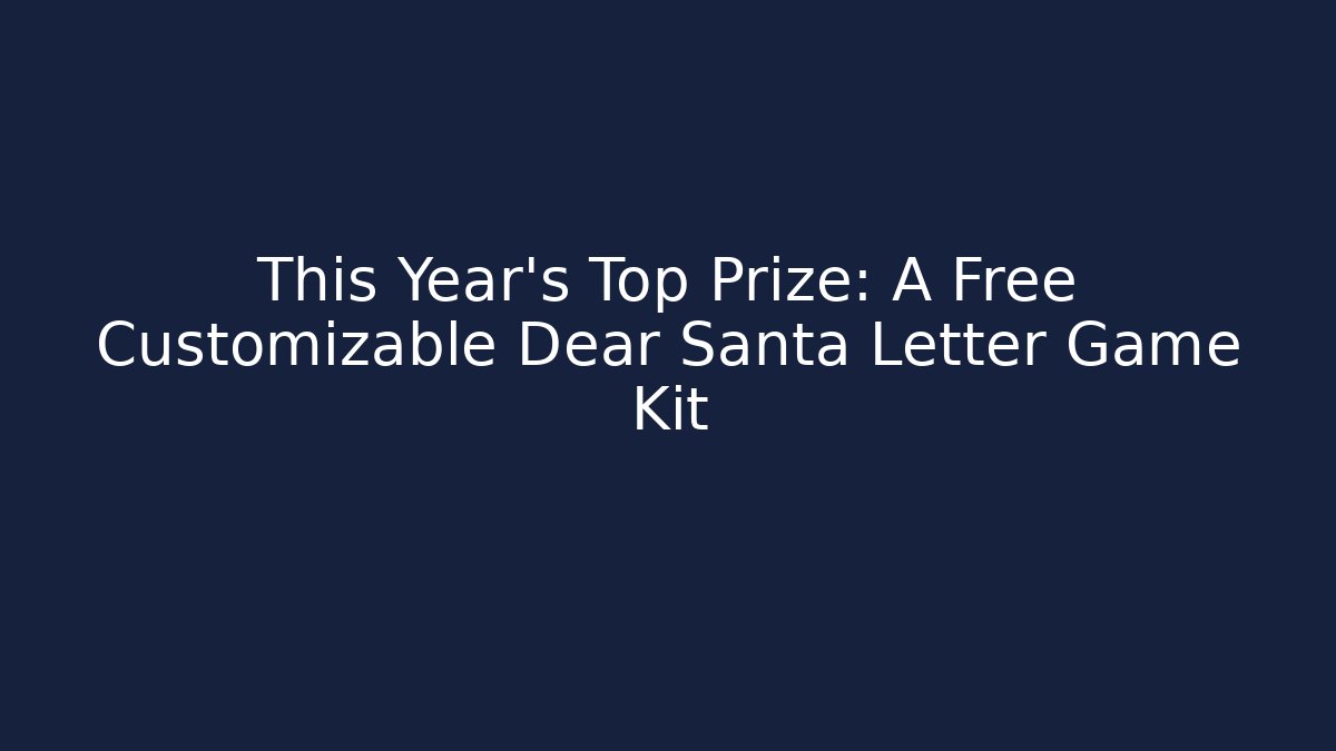 This Year's Top Prize: A Free Customizable Dear Santa Letter Game Kit