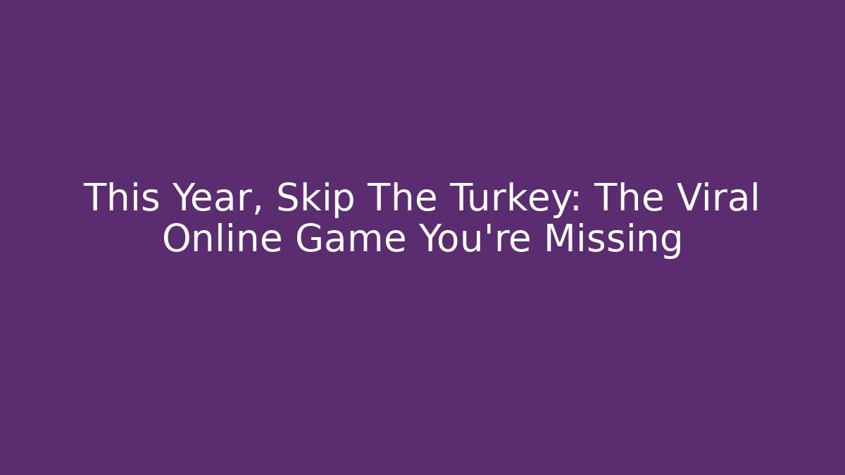 This Year, Skip The Turkey: The Viral Online Game You’re Missing