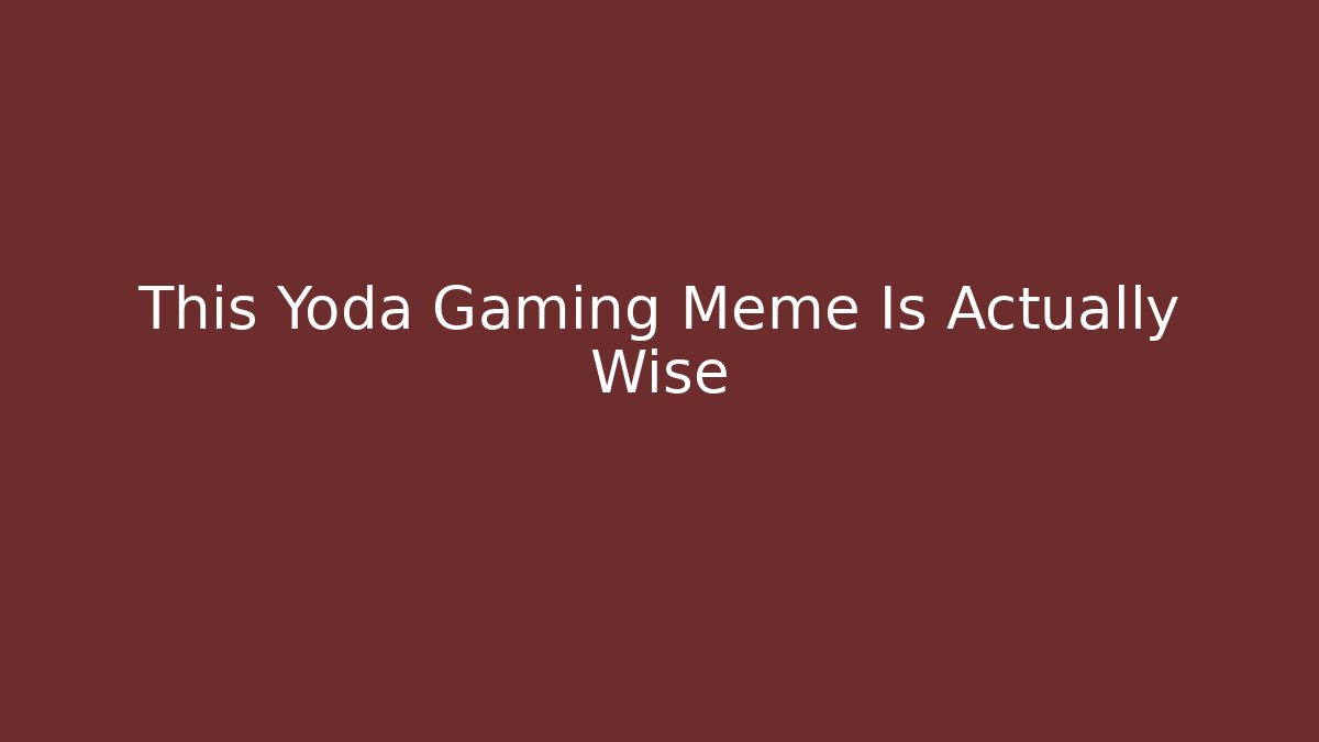 This Yoda Gaming Meme Is Actually Wise