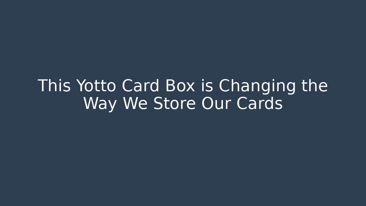 This Yotto Card Box is Changing the Way We Store Our Cards