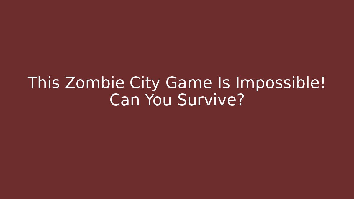 This Zombie City Game Is Impossible! Can You Survive?