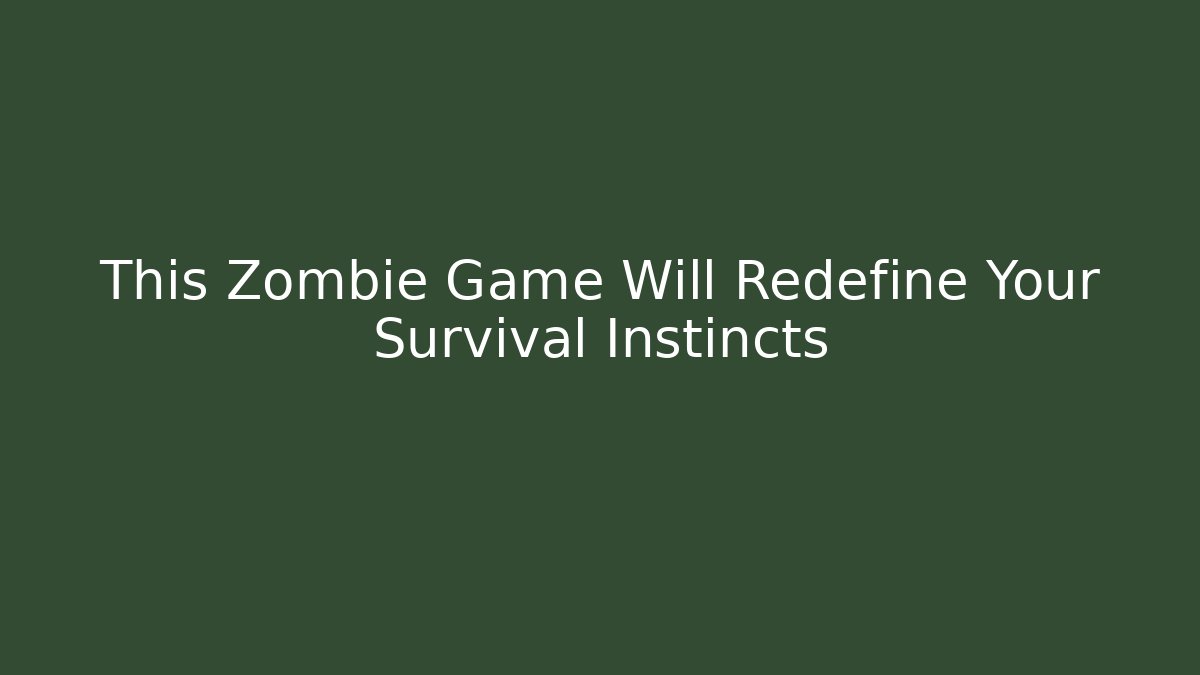 This Zombie Game Will Redefine Your Survival Instincts