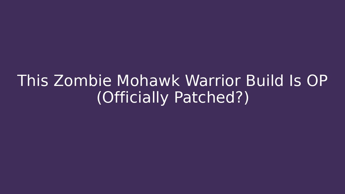 This Zombie Mohawk Warrior Build Is OP (Officially Patched?)