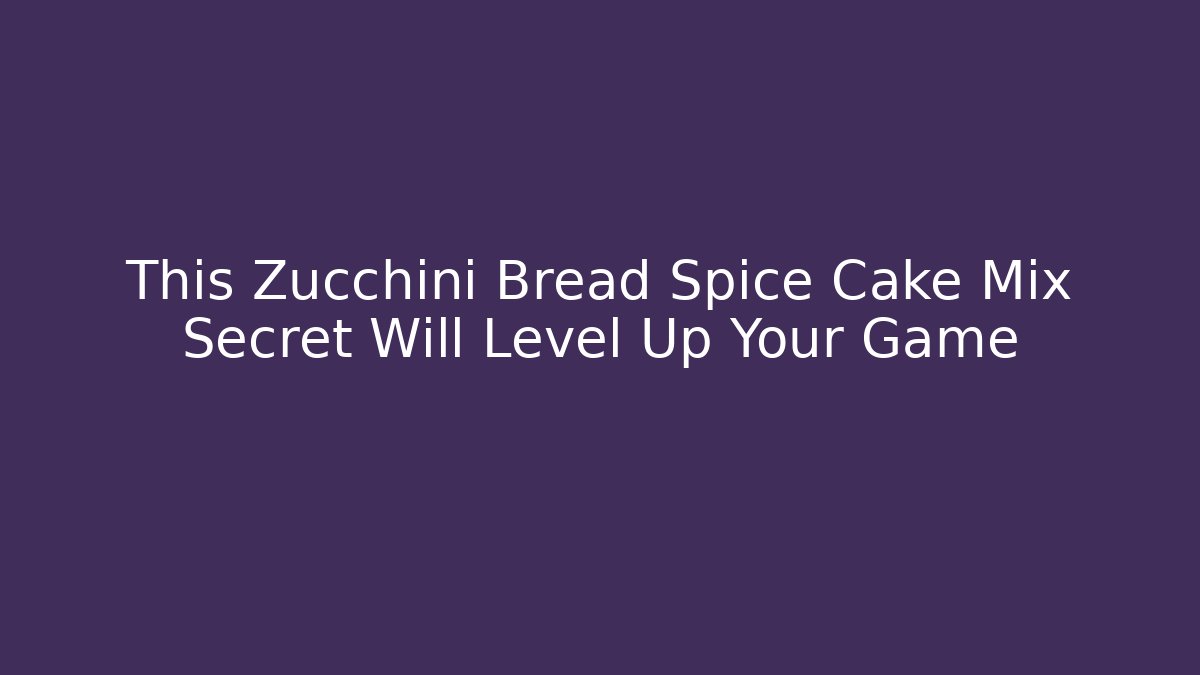 This Zucchini Bread Spice Cake Mix Secret Will Level Up Your Game