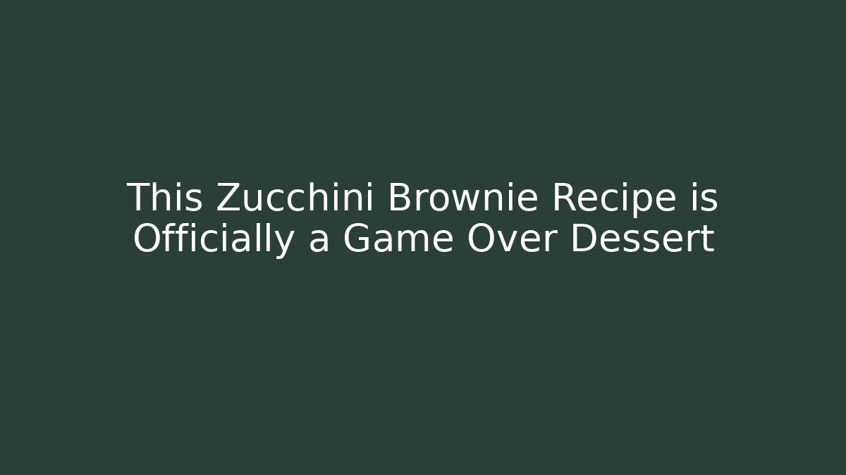 This Zucchini Brownie Recipe is Officially a Game Over Dessert
