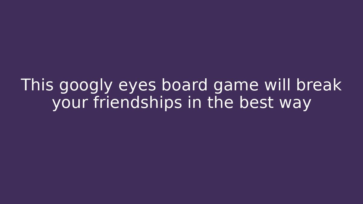 This googly eyes board game will break your friendships in the best way