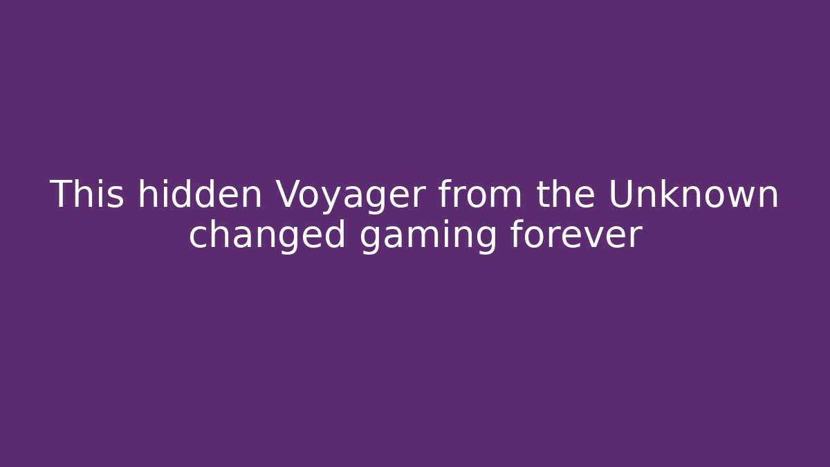 This hidden Voyager from the Unknown changed gaming forever - Felix Cat Insurance