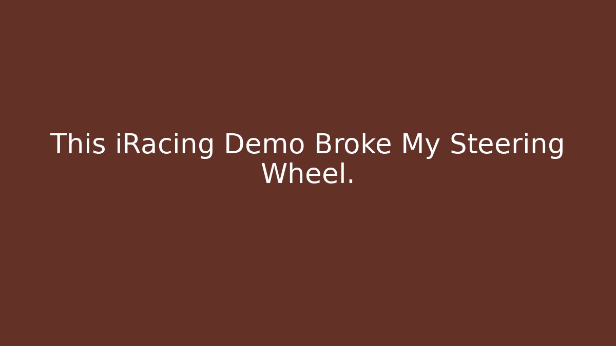 This iRacing Demo Broke My Steering Wheel.