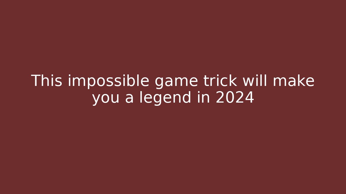 This impossible game trick will make you a legend in 2024