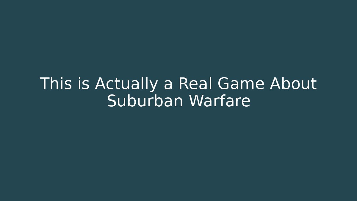 This is Actually a Real Game About Suburban Warfare