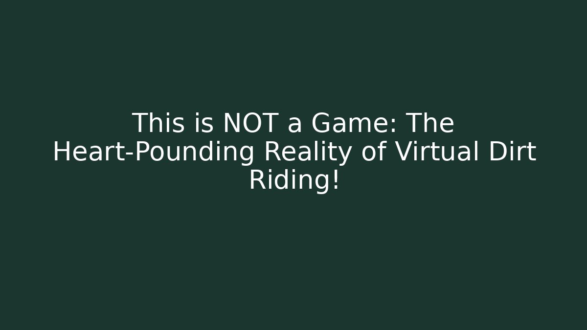 This is NOT a Game: The Heart-Pounding Reality of Virtual Dirt Riding!