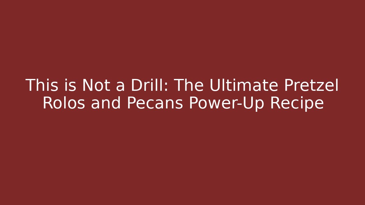 This is Not a Drill: The Ultimate Pretzel Rolos and Pecans Power-Up Recipe