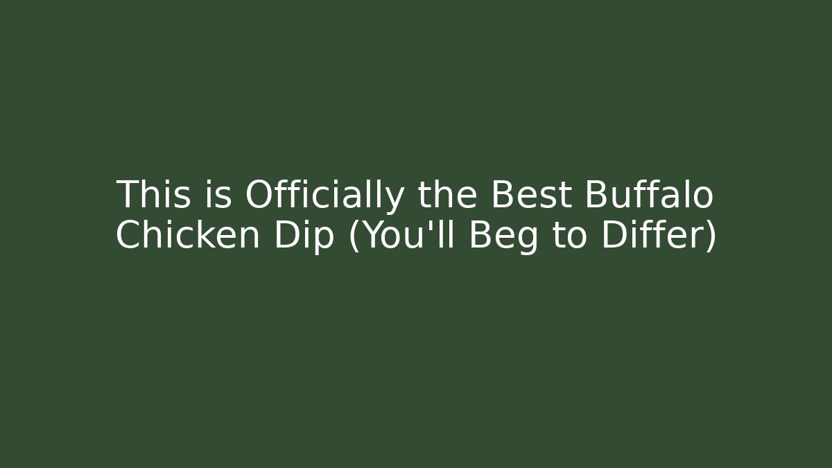 This is Officially the Best Buffalo Chicken Dip (You’ll Beg to Differ)