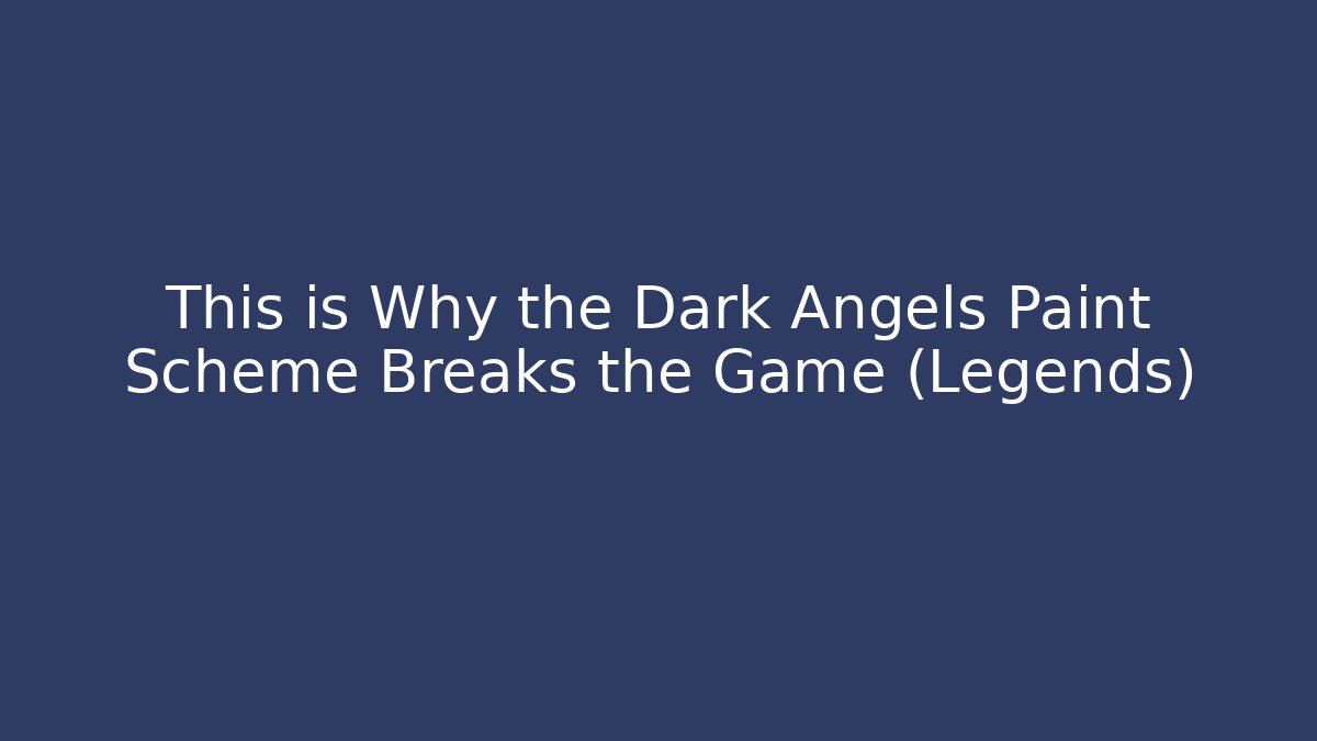 This is Why the Dark Angels Paint Scheme Breaks the Game (Legends) - Felix Cat Insurance
