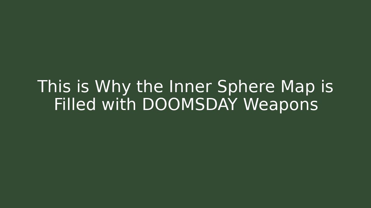 This is Why the Inner Sphere Map is Filled with DOOMSDAY Weapons