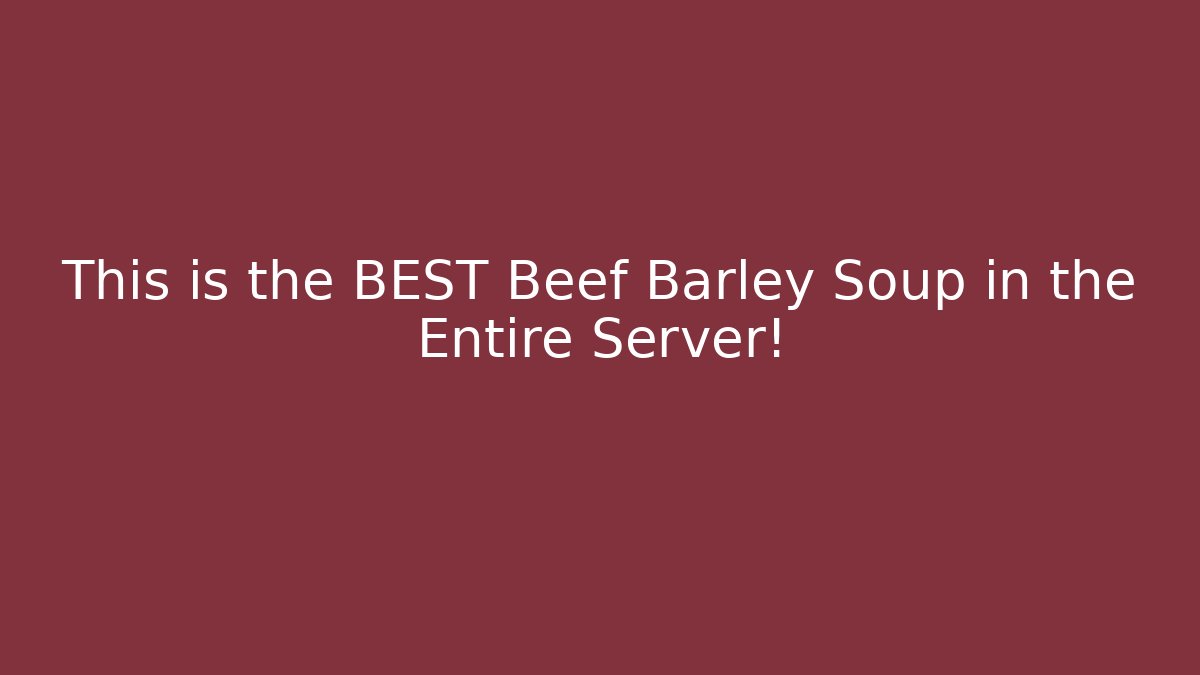 This is the BEST Beef Barley Soup in the Entire Server!