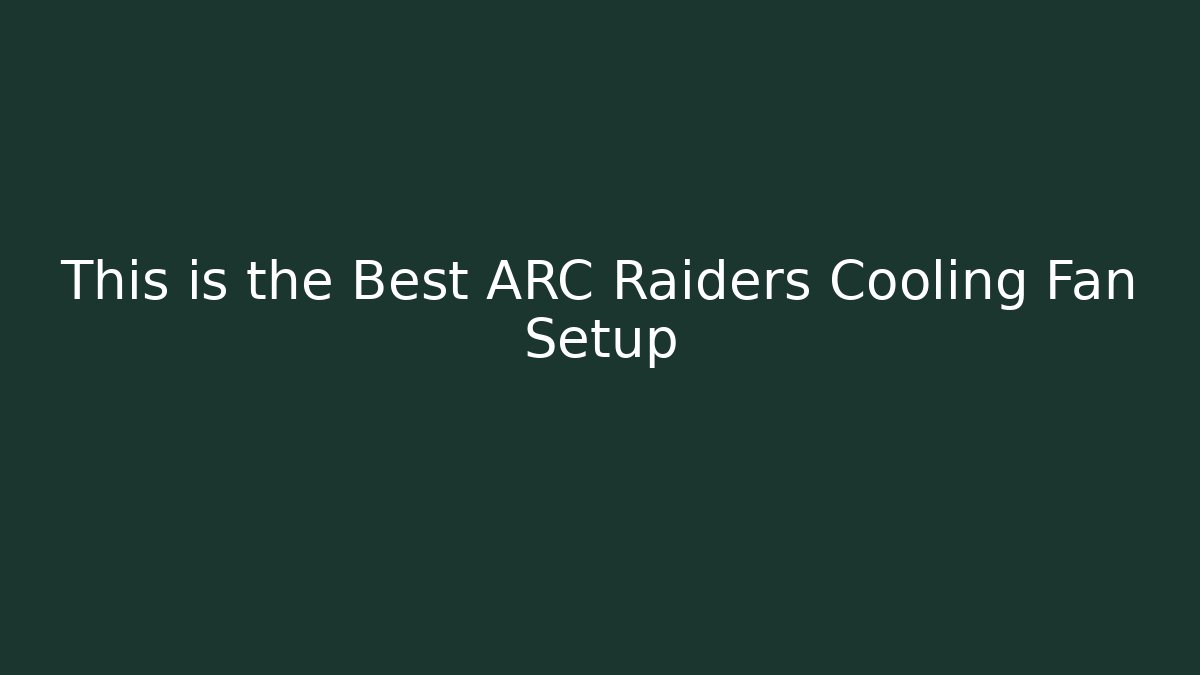 This is the Best ARC Raiders Cooling Fan Setup