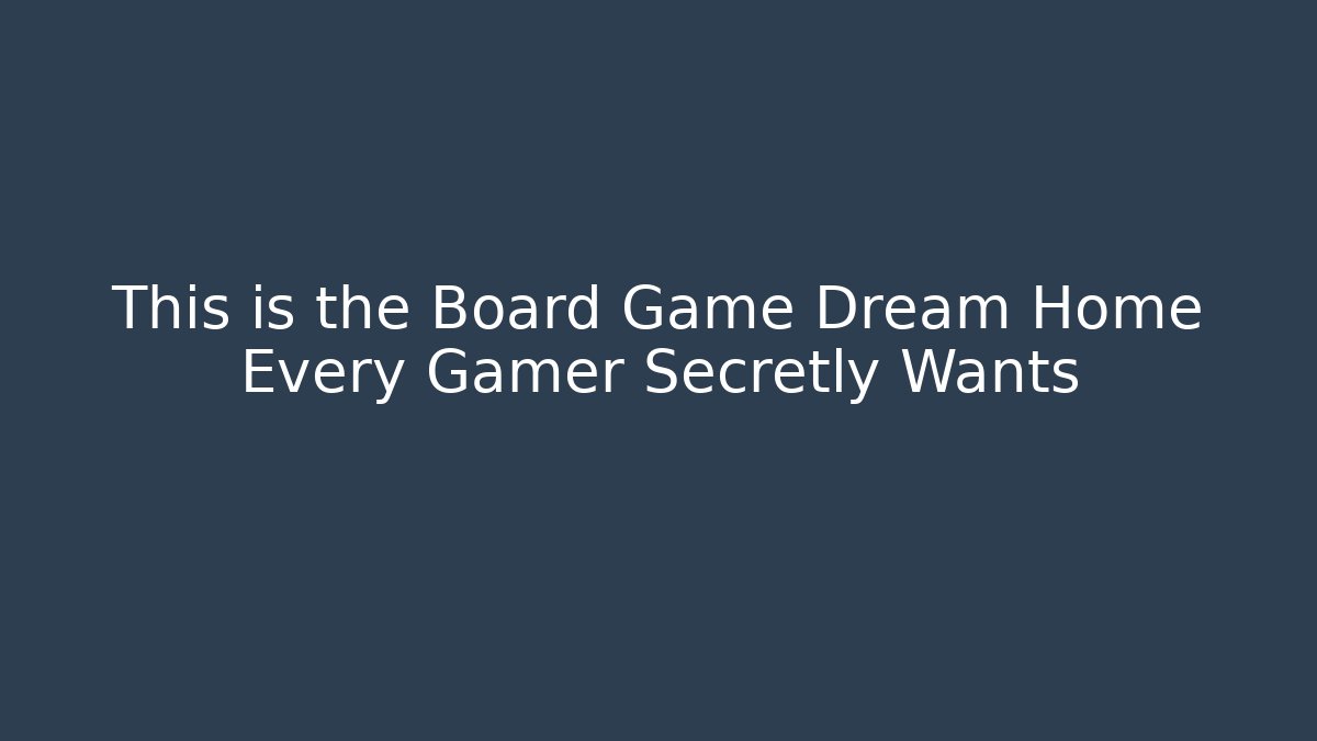 This is the Board Game Dream Home Every Gamer Secretly Wants