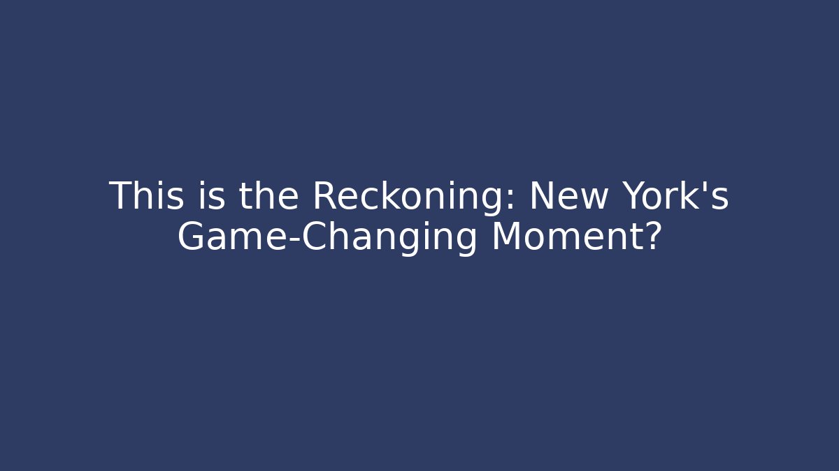 This is the Reckoning: New York's Game-Changing Moment? - Felix Cat Insurance