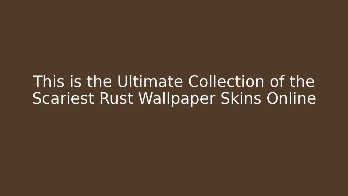 This is the Ultimate Collection of the Scariest Rust Wallpaper Skins Online - Felix Cat Insurance