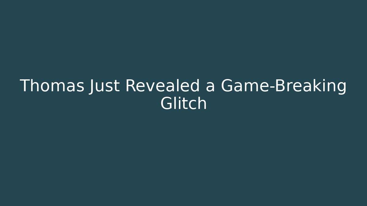 Thomas Just Revealed a Game-Breaking Glitch