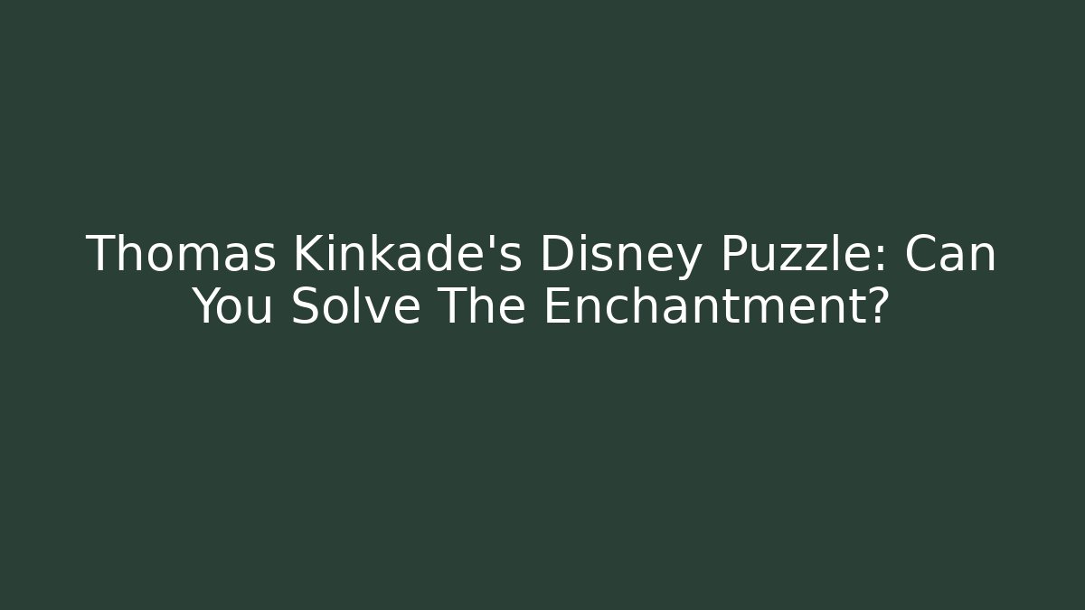 Thomas Kinkade's Disney Puzzle: Can You Solve The Enchantment?
