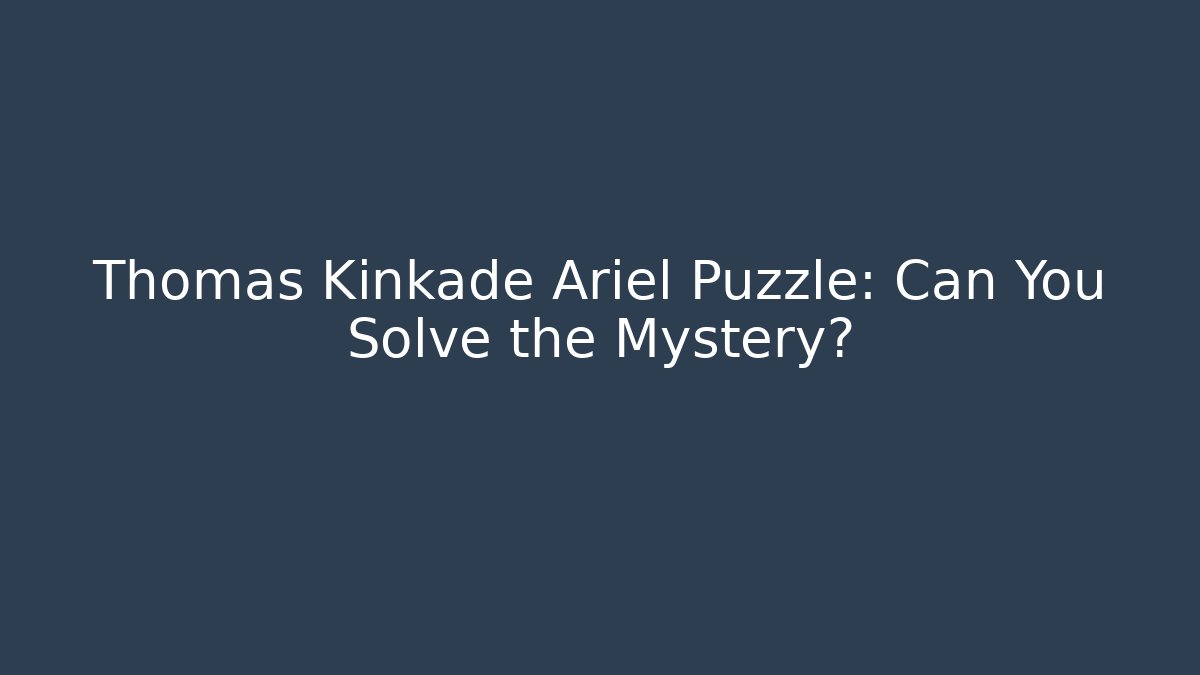 Thomas Kinkade Ariel Puzzle: Can You Solve the Mystery?
