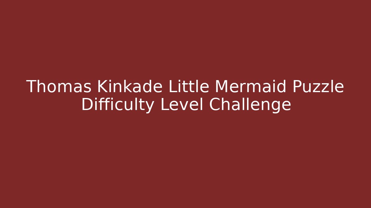 Thomas Kinkade Little Mermaid Puzzle Difficulty Level Challenge - Felix Cat Insurance
