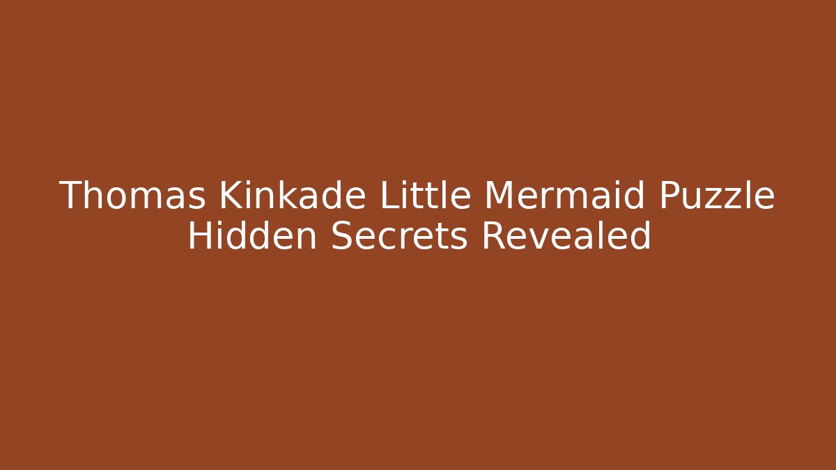 Thomas Kinkade Little Mermaid Puzzle Hidden Secrets Revealed