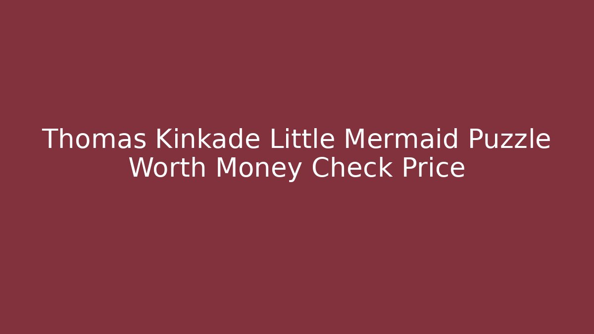 Thomas Kinkade Little Mermaid Puzzle Worth Money Check Price