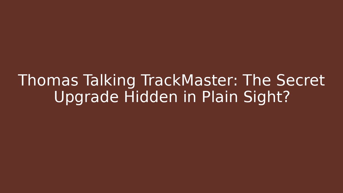 Thomas Talking TrackMaster: The Secret Upgrade Hidden in Plain Sight? - Felix Cat Insurance