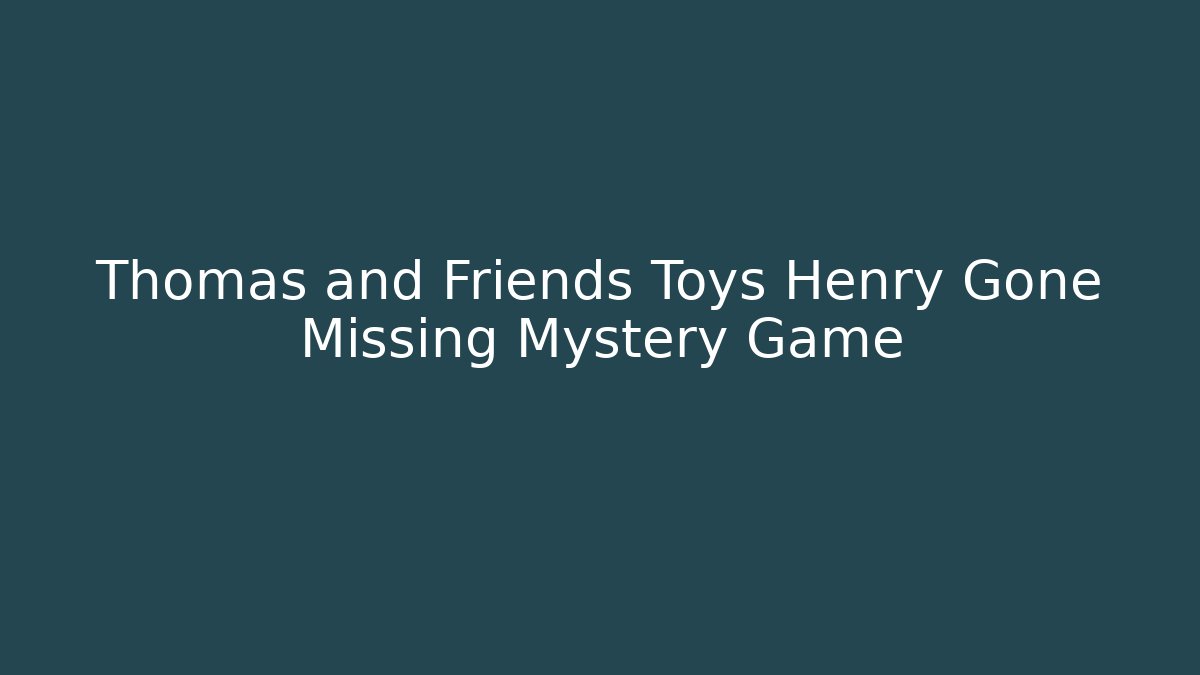 Thomas and Friends Toys Henry Gone Missing Mystery Game