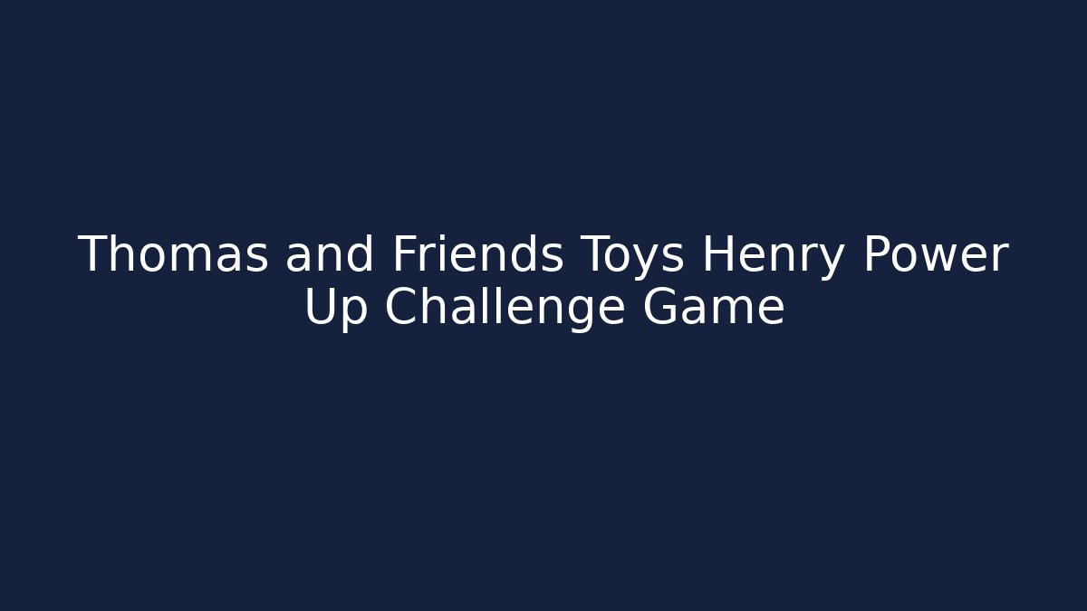 Thomas and Friends Toys Henry Power Up Challenge Game