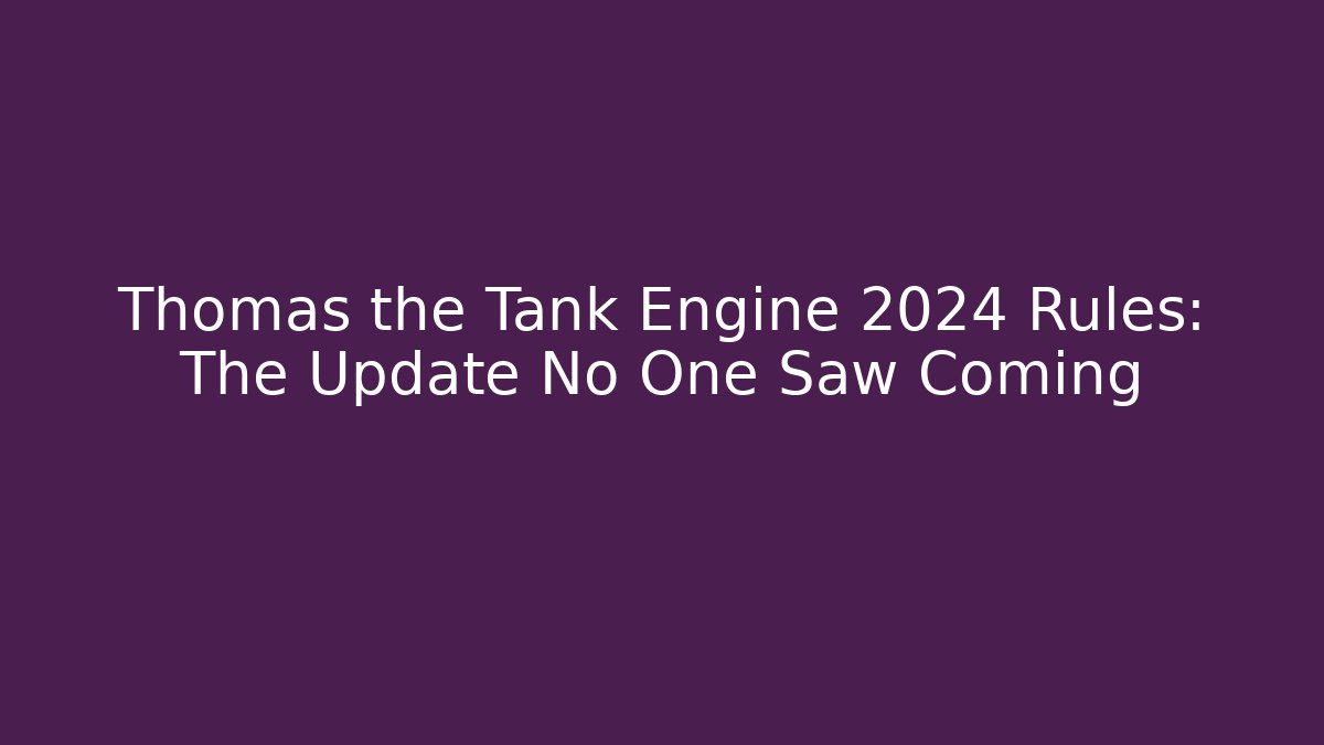 Thomas the Tank Engine 2024 Rules: The Update No One Saw Coming