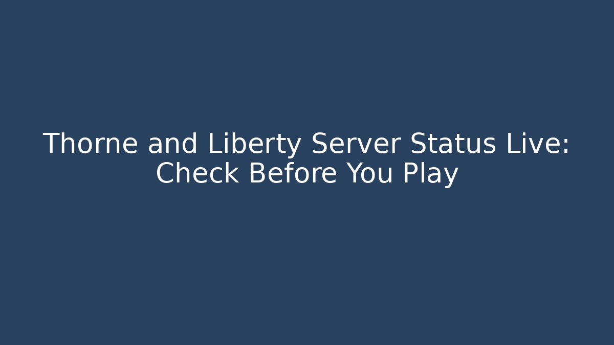 Thorne and Liberty Server Status Live: Check Before You Play