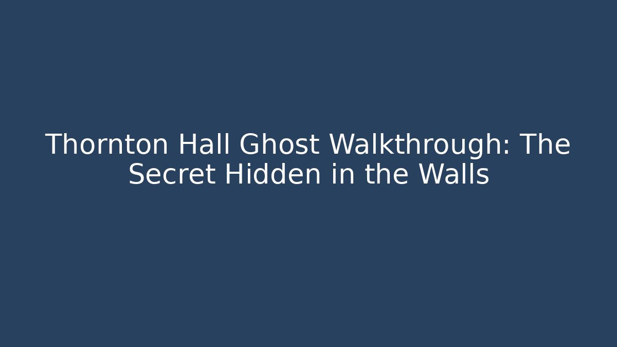 Thornton Hall Ghost Walkthrough: The Secret Hidden in the Walls