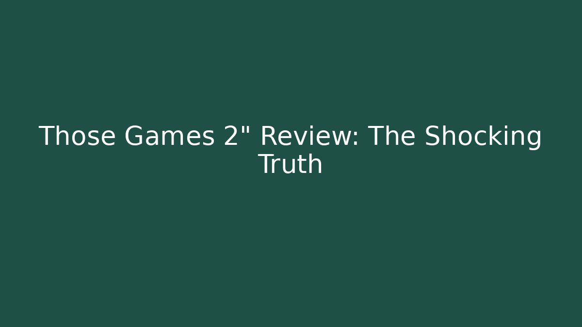Those Games 2" Review: The Shocking Truth
