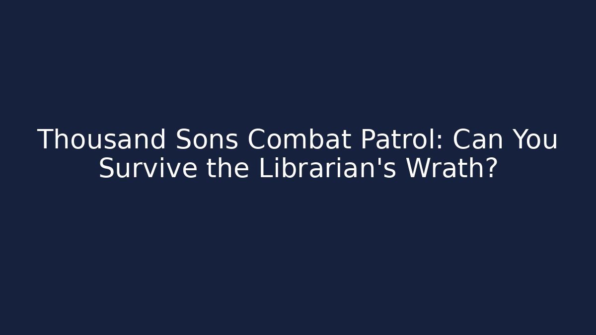 Thousand Sons Combat Patrol: Can You Survive the Librarian's Wrath?