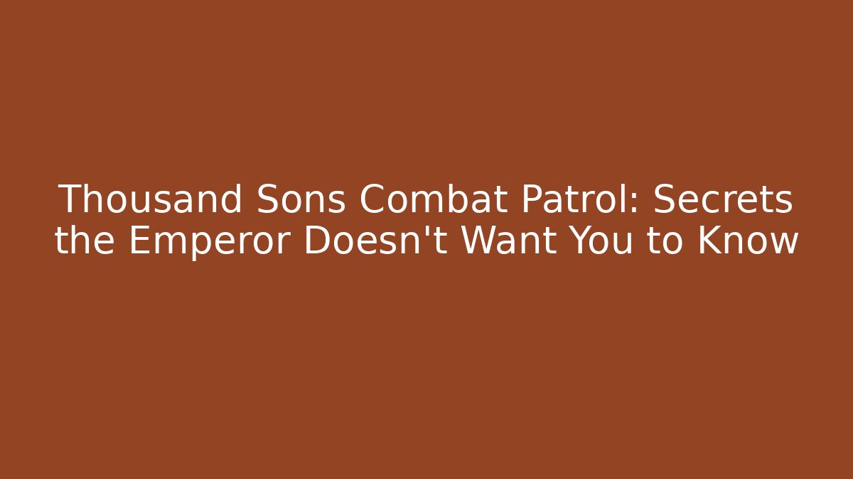 Thousand Sons Combat Patrol: Secrets the Emperor Doesn't Want You to Know