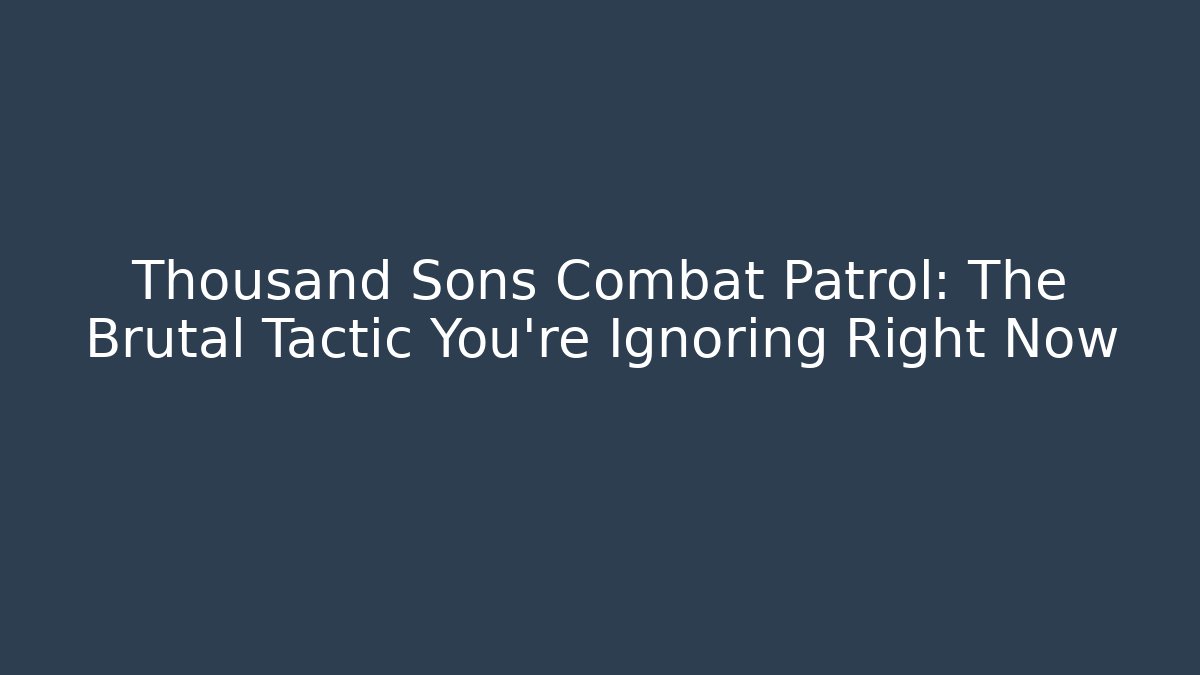 Thousand Sons Combat Patrol: The Brutal Tactic You're Ignoring Right Now