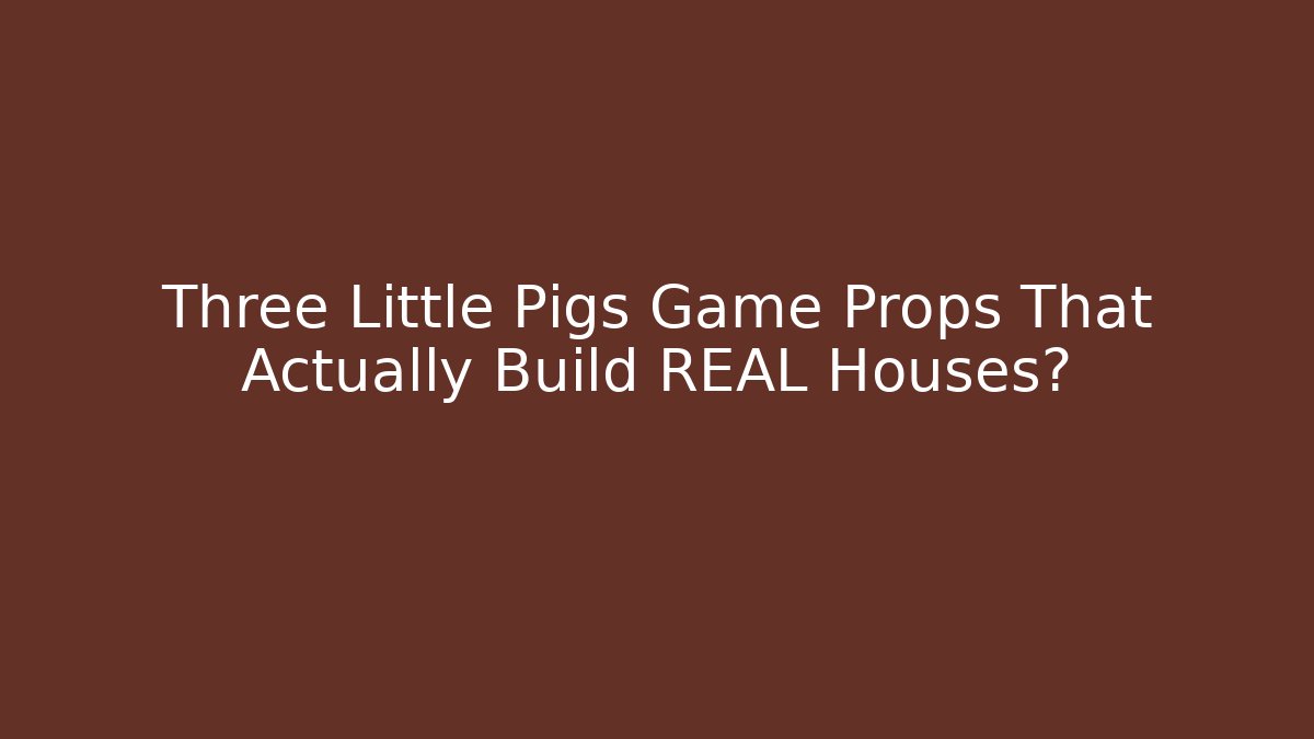 Three Little Pigs Game Props That Actually Build REAL Houses?
