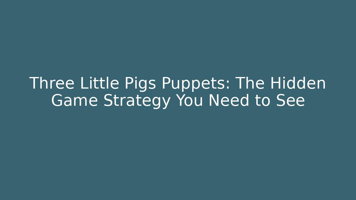 Three Little Pigs Puppets: The Hidden Game Strategy You Need to See