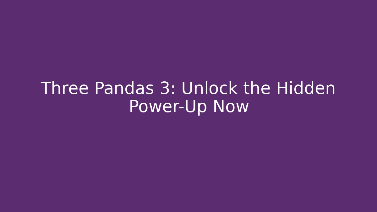 Three Pandas 3: Unlock the Hidden Power-Up Now