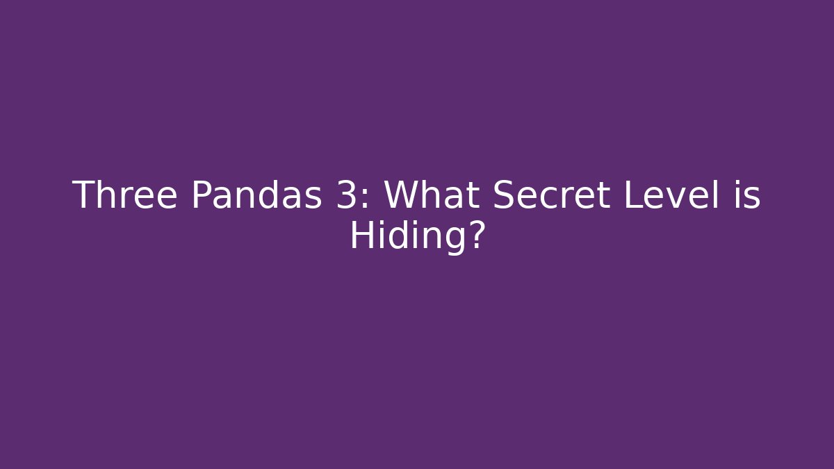 Three Pandas 3: What Secret Level is Hiding?