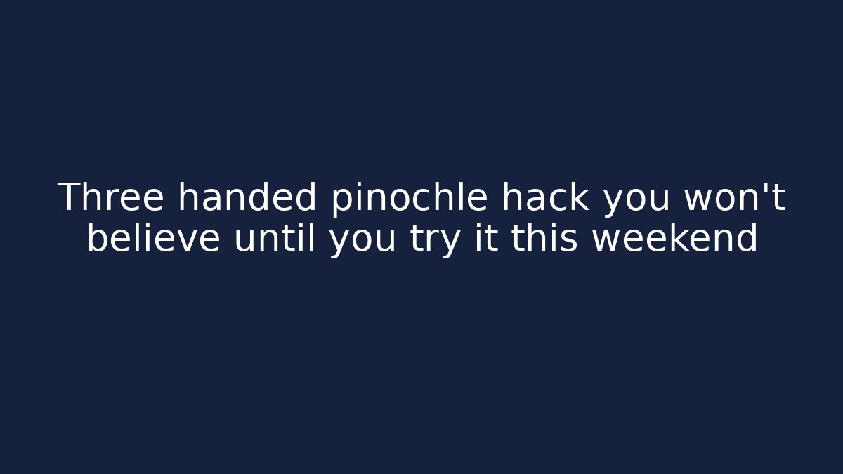 Three handed pinochle hack you won't believe until you try it this weekend